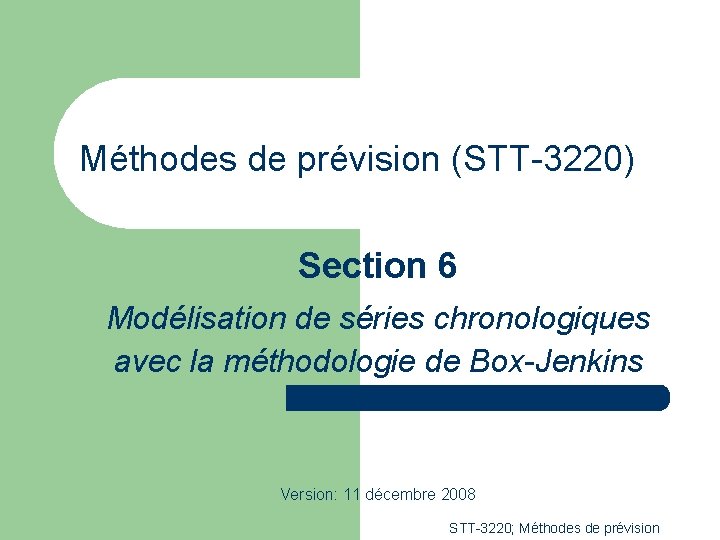 Méthodes de prévision (STT-3220) Section 6 Modélisation de séries chronologiques avec la méthodologie de