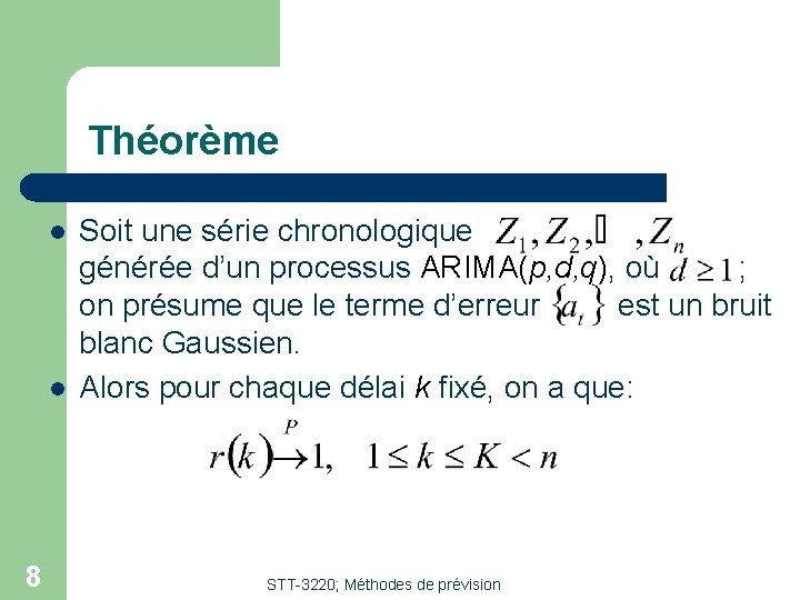 Théorème l l 8 Soit une série chronologique générée d’un processus ARIMA(p, d, q),