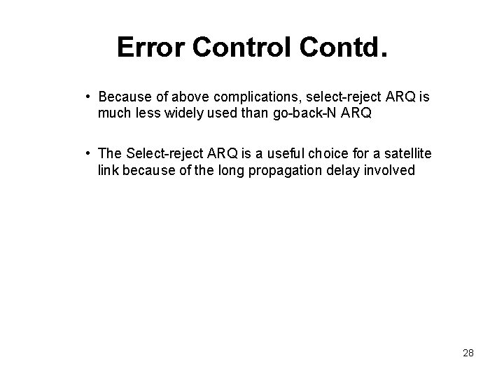 Error Control Contd. • Because of above complications, select-reject ARQ is much less widely