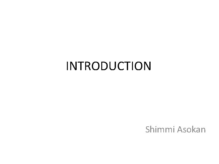 INTRODUCTION Shimmi Asokan 