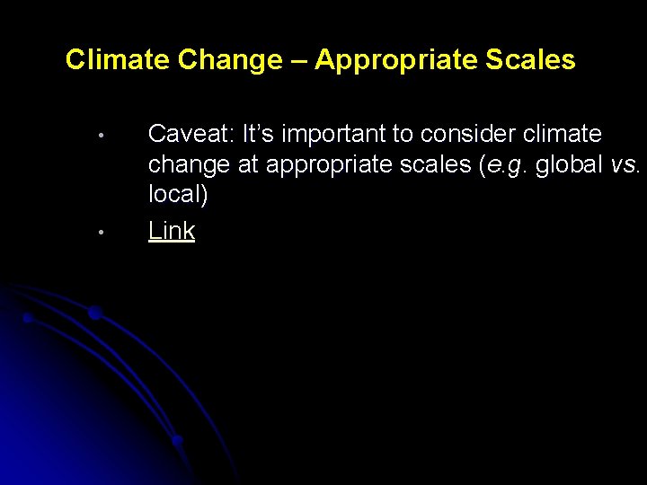 Climate Change – Appropriate Scales • • Caveat: It’s important to consider climate change