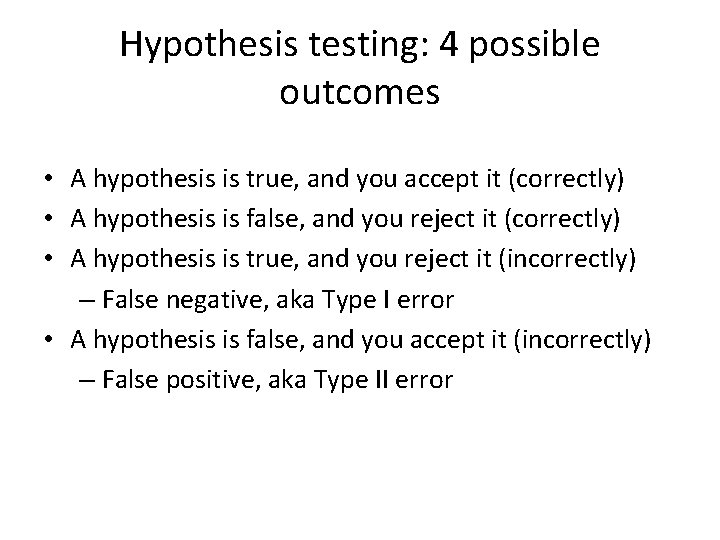 Hypothesis testing: 4 possible outcomes • A hypothesis is true, and you accept it