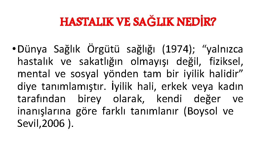 HASTALIK VE SAĞLIK NEDİR? • Dünya Sağlık Örgütü sağlığı (1974); “yalnızca hastalık ve sakatlığın