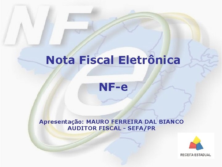 Nota Fiscal Eletrônica NF-e Apresentação: MAURO FERREIRA DAL BIANCO AUDITOR FISCAL - SEFA/PR 