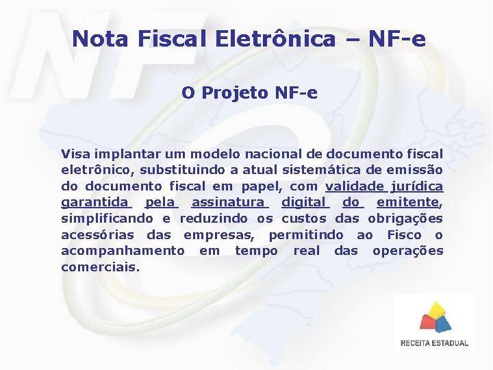 Nota Fiscal Eletrônica – NF-e O Projeto NF-e Visa implantar um modelo nacional de