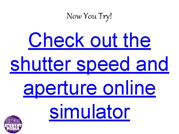 Now You Try! Check out the shutter speed and aperture online simulator 