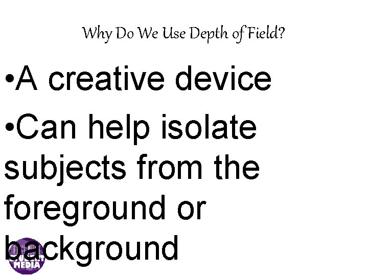 Why Do We Use Depth of Field? • A creative device • Can help