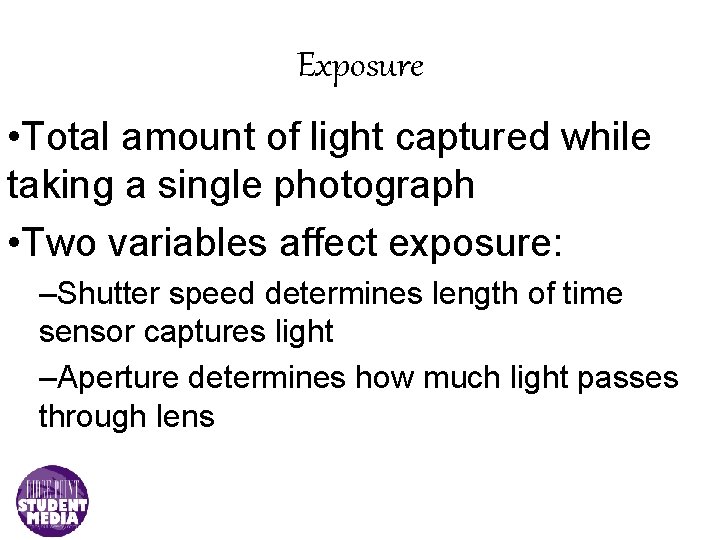 Exposure • Total amount of light captured while taking a single photograph • Two