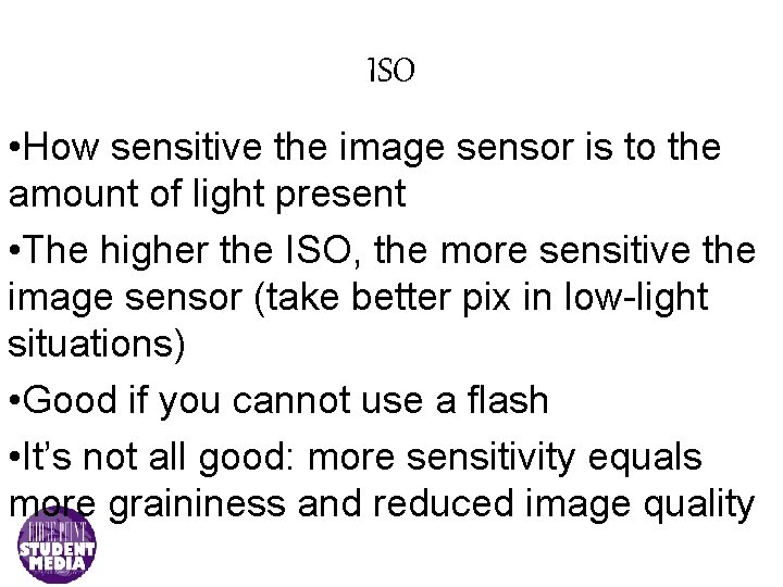 ISO • How sensitive the image sensor is to the amount of light present