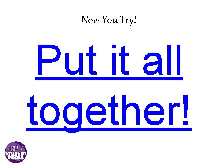 Now You Try! Put it all together! 