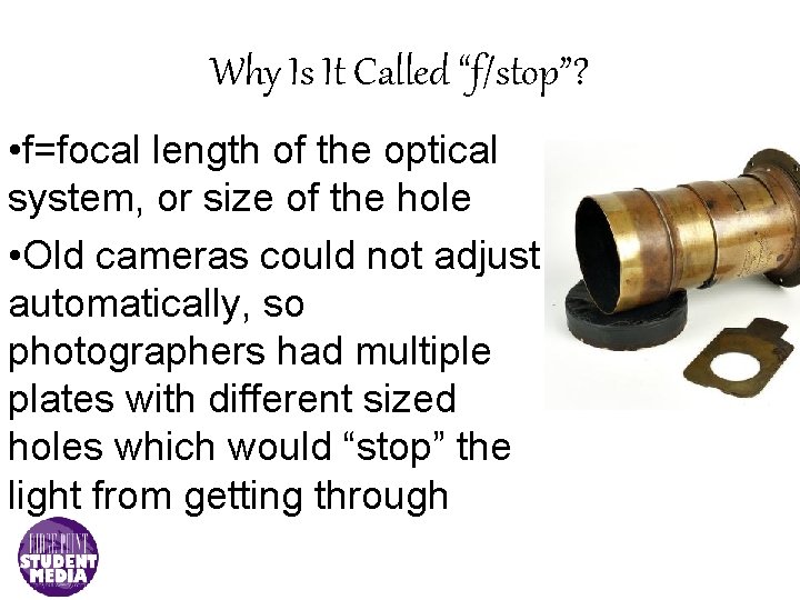 Why Is It Called “f/stop”? • f=focal length of the optical system, or size