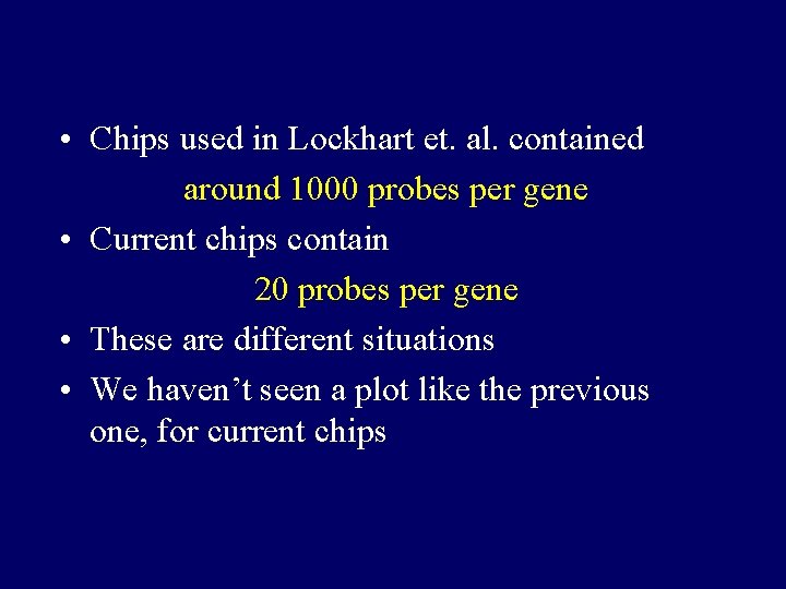 • Chips used in Lockhart et. al. contained around 1000 probes per gene • Chips used in Lockhart et. al. contained around 1000 probes per gene
