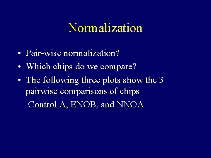Normalization • Pair-wise normalization? • Which chips do we compare? • The following three Normalization • Pair-wise normalization? • Which chips do we compare? • The following three