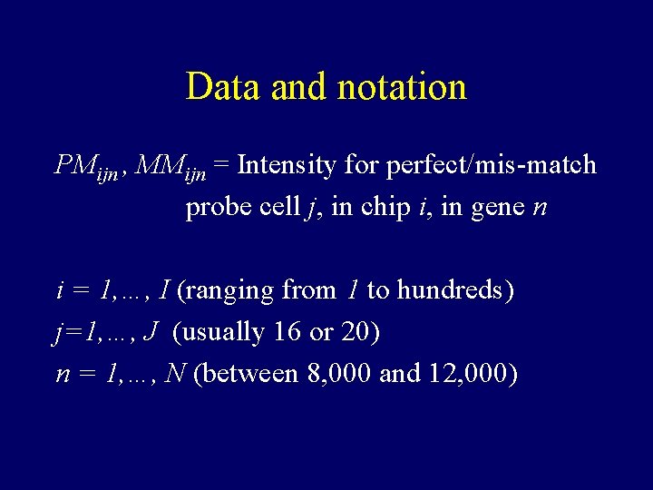Data and notation PMijn , MMijn = Intensity for perfect/mis-match probe cell j, in Data and notation PMijn , MMijn = Intensity for perfect/mis-match probe cell j, in