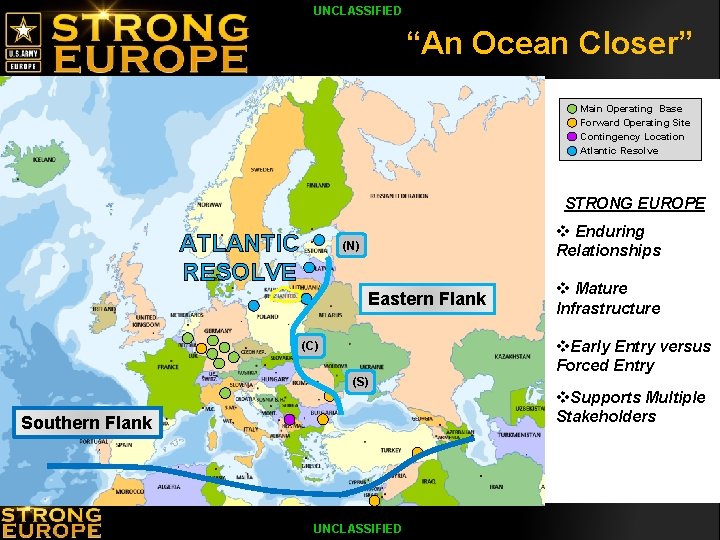 UNCLASSIFIED “An Ocean Closer” Main Operating Base Forward Operating Site Contingency Location Atlantic Resolve