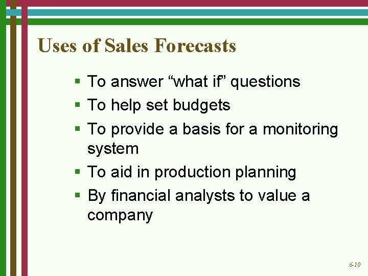 Uses of Sales Forecasts § To answer “what if” questions § To help set