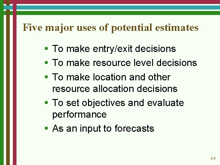 Five major uses of potential estimates § To make entry/exit decisions § To make