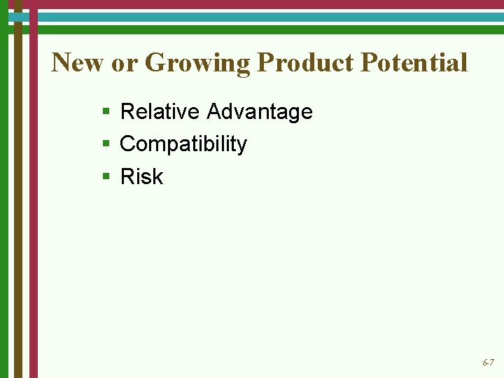 New or Growing Product Potential § Relative Advantage § Compatibility § Risk 6 -7