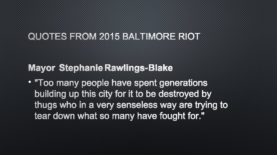 QUOTES FROM 2015 BALTIMORE RIOT MAYOR STEPHANIE RAWLINGS-BLAKE • "TOO MANY PEOPLE HAVE SPENT
