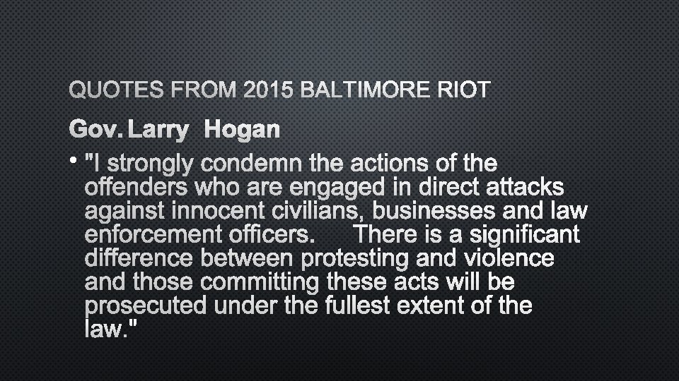 QUOTES FROM 2015 BALTIMORE RIOT GOV. LARRY HOGAN • "I STRONGLY CONDEMN THE ACTIONS