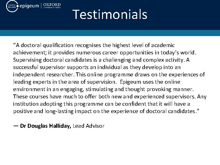 Testimonials “A doctoral qualification recognises the highest level of academic achievement; it provides numerous