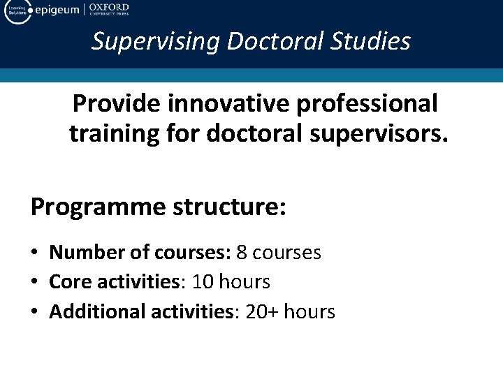 Supervising Doctoral Studies Provide innovative professional training for doctoral supervisors. Programme structure: • Number