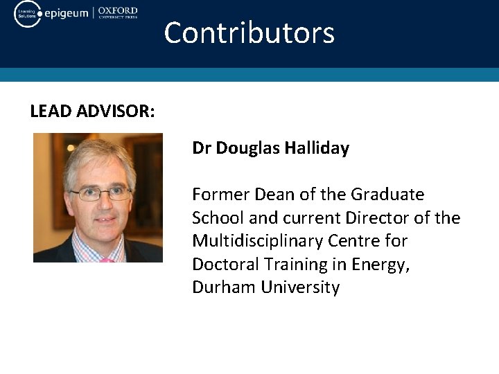 Contributors LEAD ADVISOR: Dr Douglas Halliday Former Dean of the Graduate School and current