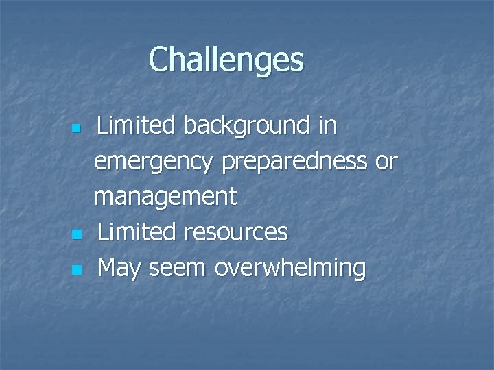 Challenges n n n Limited background in emergency preparedness or management Limited resources May Challenges n n n Limited background in emergency preparedness or management Limited resources May