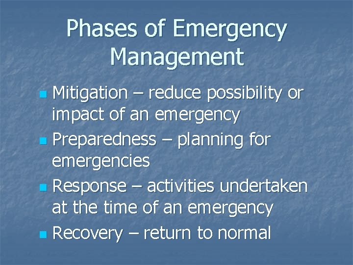Phases of Emergency Management Mitigation – reduce possibility or impact of an emergency n Phases of Emergency Management Mitigation – reduce possibility or impact of an emergency n