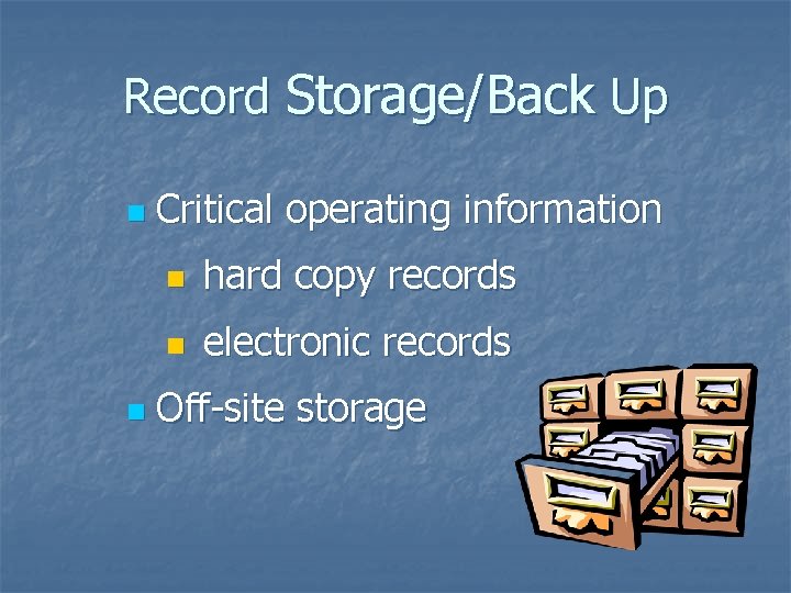 Record Storage/Back Up n n Critical operating information n hard copy records n electronic Record Storage/Back Up n n Critical operating information n hard copy records n electronic
