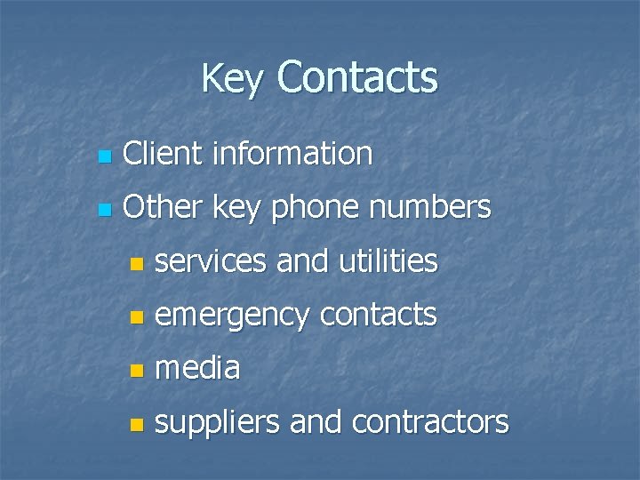Key Contacts n Client information n Other key phone numbers n services and utilities Key Contacts n Client information n Other key phone numbers n services and utilities