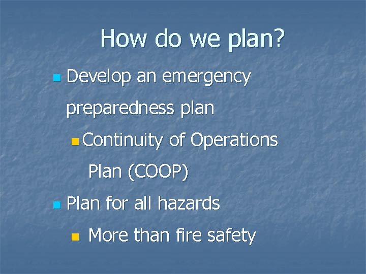How do we plan? n Develop an emergency preparedness plan n Continuity of Operations How do we plan? n Develop an emergency preparedness plan n Continuity of Operations