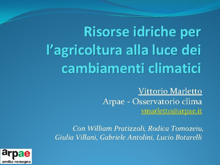 Risorse idriche per l’agricoltura alla luce dei cambiamenti climatici Vittorio Marletto Arpae - Osservatorio