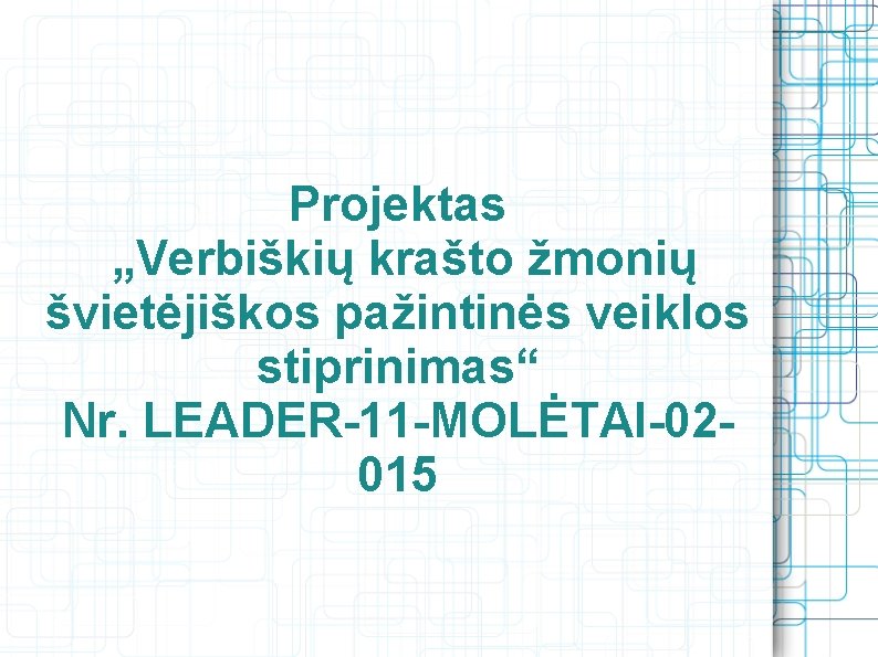 Projektas „Verbiškių krašto žmonių švietėjiškos pažintinės veiklos stiprinimas“ Nr. LEADER-11 -MOLĖTAI-02015 