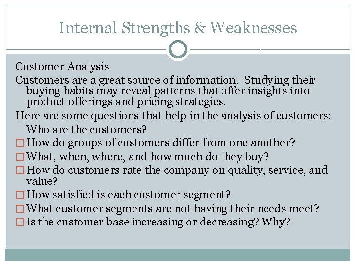 Internal Strengths & Weaknesses Customer Analysis Customers are a great source of information. Studying