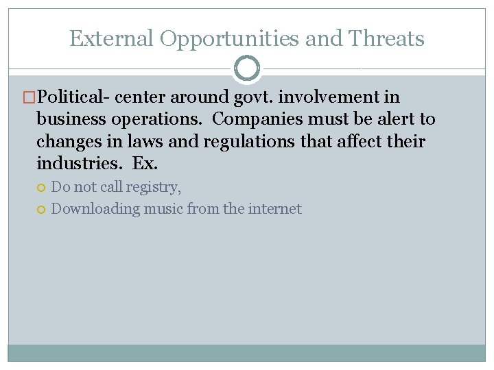 External Opportunities and Threats �Political- center around govt. involvement in business operations. Companies must