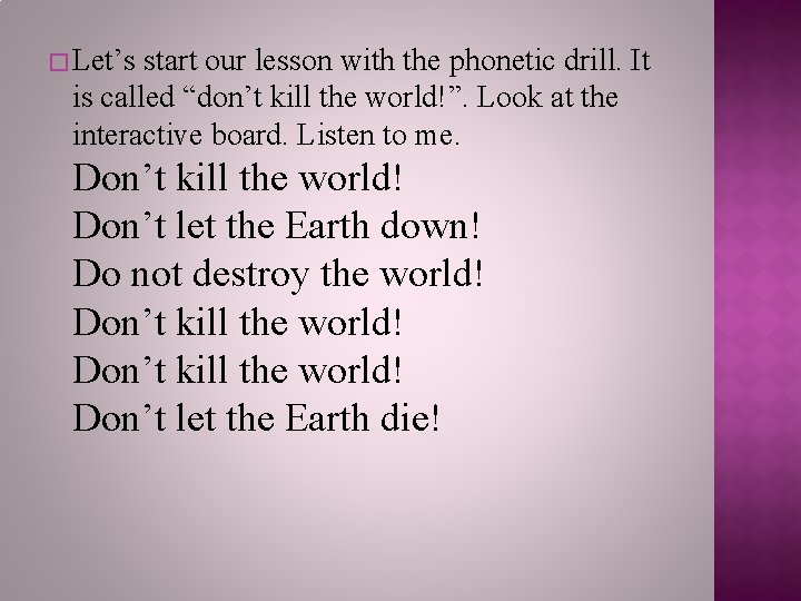 � Let’s start our lesson with the phonetic drill. It is called “don’t kill