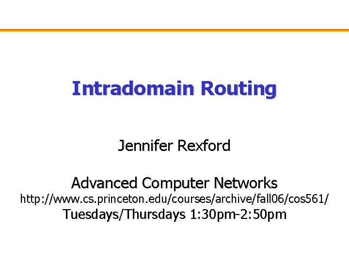 Intradomain Routing Jennifer Rexford Advanced Computer Networks http: //www. cs. princeton. edu/courses/archive/fall 06/cos 561/