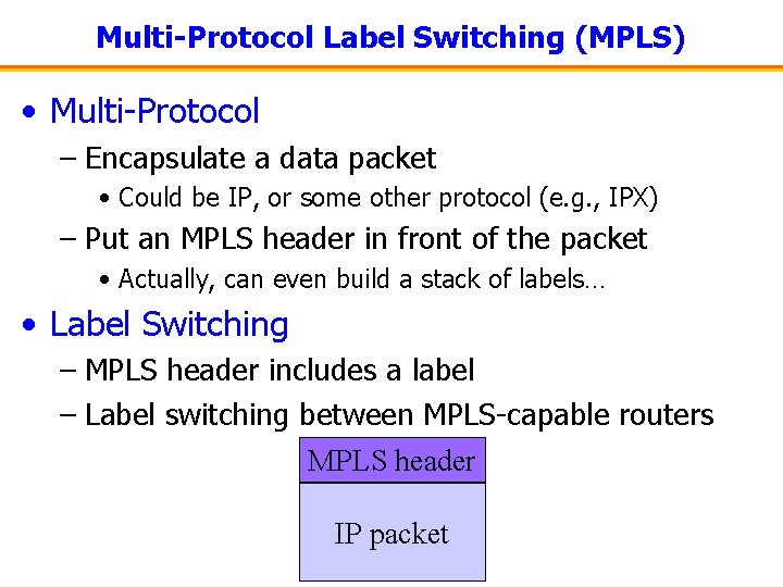 Multi-Protocol Label Switching (MPLS) • Multi-Protocol – Encapsulate a data packet • Could be