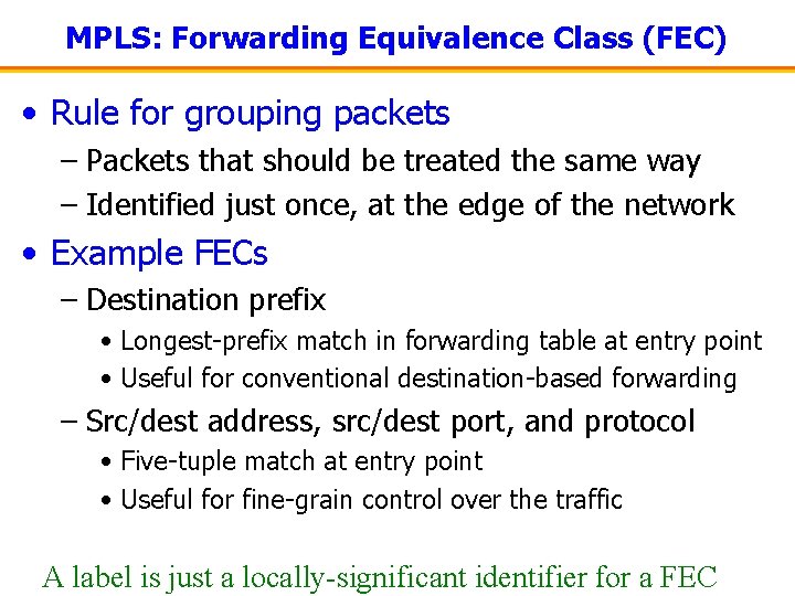 MPLS: Forwarding Equivalence Class (FEC) • Rule for grouping packets – Packets that should