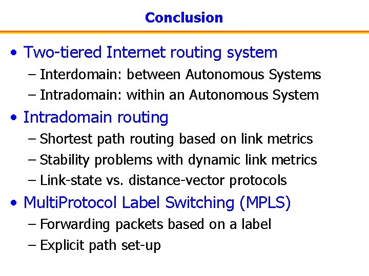 Conclusion • Two-tiered Internet routing system – Interdomain: between Autonomous Systems – Intradomain: within
