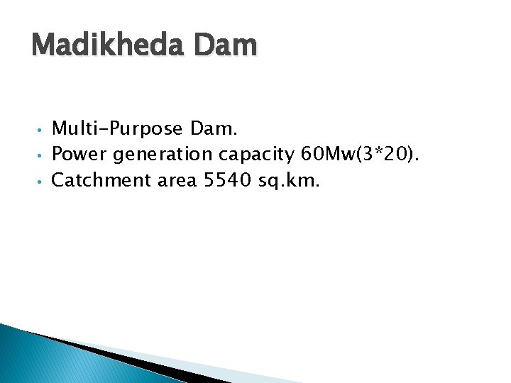 Madikheda Dam • • • Multi-Purpose Dam. Power generation capacity 60 Mw(3*20). Catchment area