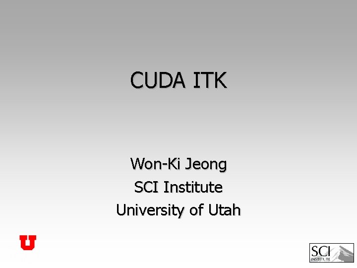 CUDA ITK Won-Ki Jeong SCI Institute University of Utah 