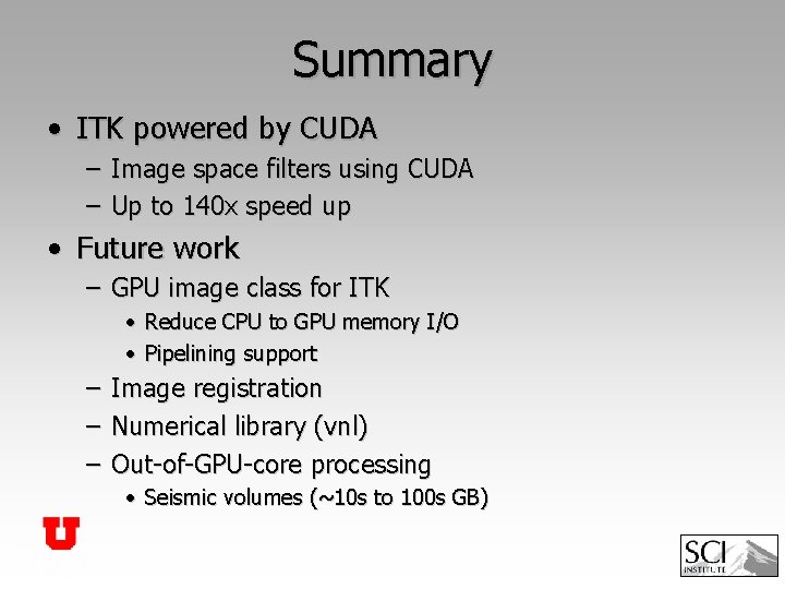 Summary • ITK powered by CUDA – Image space filters using CUDA – Up