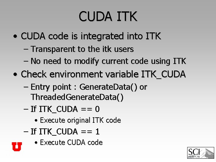 CUDA ITK • CUDA code is integrated into ITK – Transparent to the itk