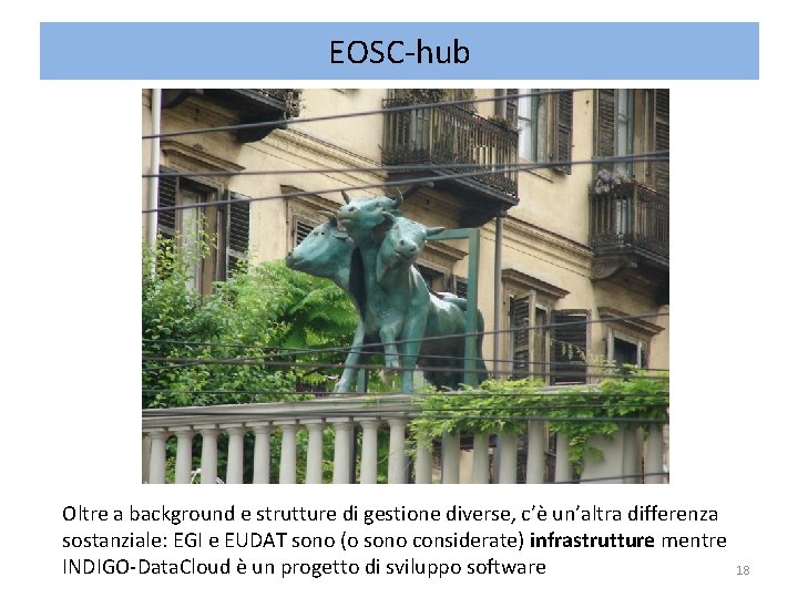 EOSC-hub Oltre a background e strutture di gestione diverse, c’è un’altra differenza sostanziale: EGI