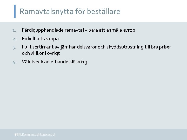 Ramavtalsnytta för beställare 1. Färdigupphandlade ramavtal – bara att anmäla avrop 2. Enkelt att