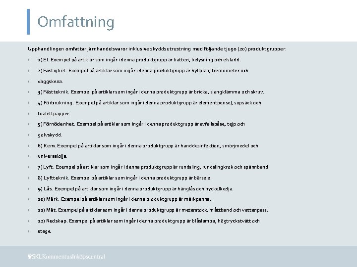 Omfattning Upphandlingen omfattar järnhandelsvaror inklusive skyddsutrustning med följande tjugo (20) produktgrupper: › 1) El.