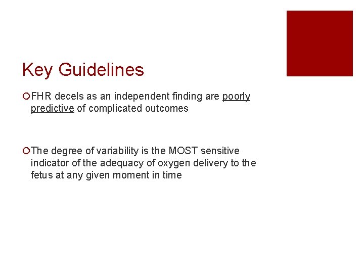 Key Guidelines ¡FHR decels as an independent finding are poorly predictive of complicated outcomes Key Guidelines ¡FHR decels as an independent finding are poorly predictive of complicated outcomes