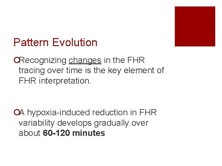 Pattern Evolution ¡Recognizing changes in the FHR tracing over time is the key element Pattern Evolution ¡Recognizing changes in the FHR tracing over time is the key element